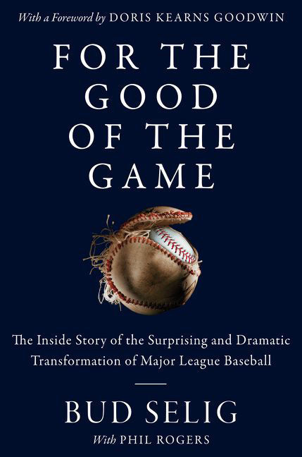 "For the Good of the Game: The Inside Story of the Surprising and Dramatic Transformation of Major League Baseball"